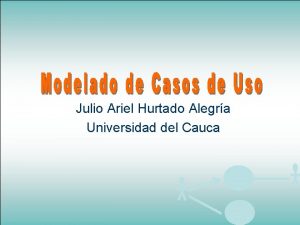 Julio Ariel Hurtado Alegra Universidad del Cauca Agenda