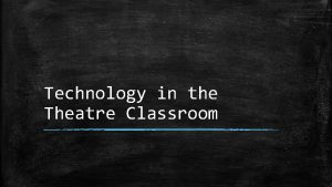 Technology in the Theatre Classroom Classroom Management vs