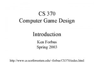 CS 370 Computer Game Design Introduction Ken Forbus