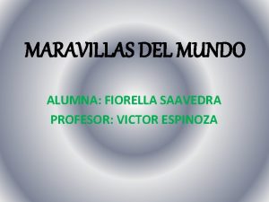 MARAVILLAS DEL MUNDO ALUMNA FIORELLA SAAVEDRA PROFESOR VICTOR