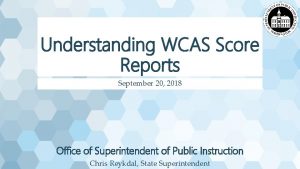 Understanding WCAS Score Reports September 20 2018 Office