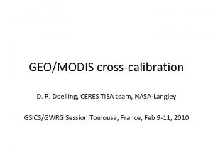 GEOMODIS crosscalibration D R Doelling CERES TISA team