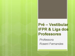 Pr Vestibular IFPR Liga dos Professores Professora Roseni