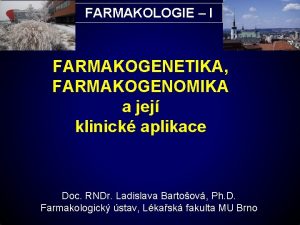 FARMAKOLOGIE I FARMAKOGENETIKA FARMAKOGENOMIKA a jej klinick aplikace