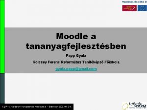 Moodle a tananyagfejlesztsben Papp Gyula Klcsey Ferenc Reformtus