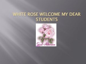 WHITE ROSE WELCOME MY DEAR STUDENTS My Identity