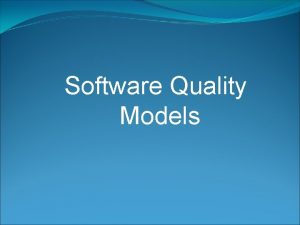 Software Quality Models Software Quality Software quality can