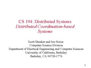 CS 194 Distributed Systems Distributed Coordinationbased Systems Scott