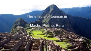 The effects of tourism in Machu Picchu Peru