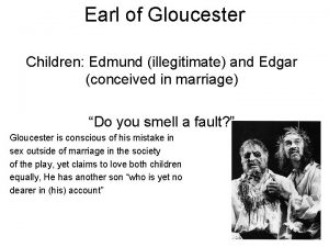 Earl of Gloucester Children Edmund illegitimate and Edgar