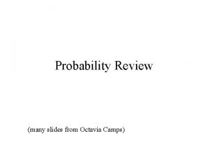 Probability Review many slides from Octavia Camps Intuitive