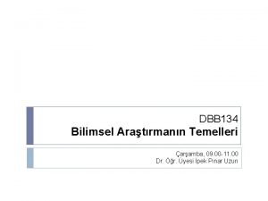 DBB 134 Bilimsel Aratrmann Temelleri aramba 09 00