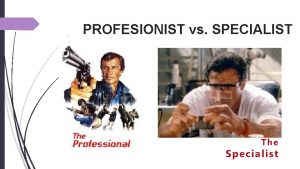 PROFESIONIST vs SPECIALIST The Specialist PROFESIONI ST Ce