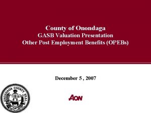 County of Onondaga GASB Valuation Presentation Other Post