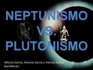NEPTUNISMO VS PLUTONISMO Alfonso Garca Antonio Garca y