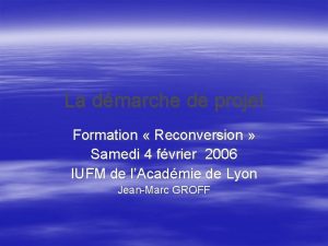 La dmarche de projet Formation Reconversion Samedi 4