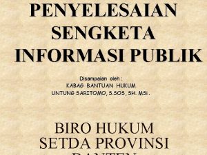 PENYELESAIAN SENGKETA INFORMASI PUBLIK Disampaian oleh KABAG BANTUAN