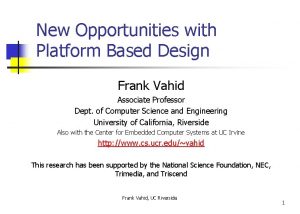 New Opportunities with Platform Based Design Frank Vahid
