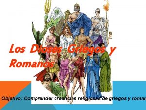 Los Dioses Griegos y Romanos Objetivo Comprender creencias