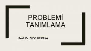 PROBLEM TANIMLAMA Prof Dr MEVLT KAYA BU ALIMAMIZDAN