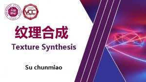 Texture Synthesis Su chunmiao Texture Synthesis Texture synthesis
