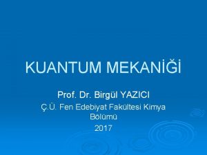 KUANTUM MEKAN Prof Dr Birgl YAZICI Fen Edebiyat