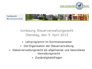 Vorlesung Steuerverwaltungsrecht Dienstag den 9 April 2013 Lehrprogramm