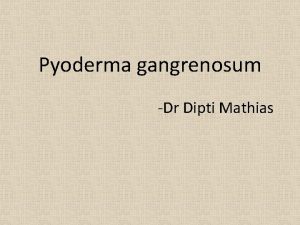 Pyoderma gangrenosum Dr Dipti Mathias Pramod24 YMUnmarried Pustules