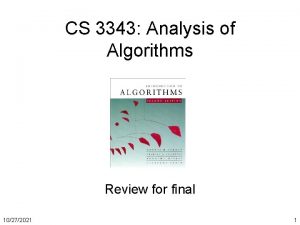 CS 3343 Analysis of Algorithms Review for final CS 3343 Analysis of Algorithms Review for final
