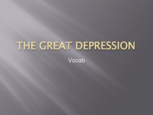 THE GREAT DEPRESSION Vocab Great Depression A period