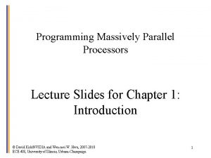 Programming Massively Parallel Processors Lecture Slides for Chapter