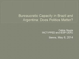 Bureaucratic Capacity in Brazil and Argentina Does Politics