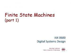 Finite State Machines part 1 IAX 0600 Digital