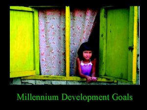 Millennium Development Goals The Millennium Development Goals are