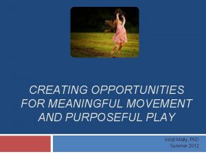 CREATING OPPORTUNITIES FOR MEANINGFUL MOVEMENT AND PURPOSEFUL PLAY