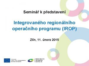 Semin k pedstaven Integrovanho regionlnho operanho programu IROP