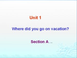 Unit 1 Where did you go on vacation