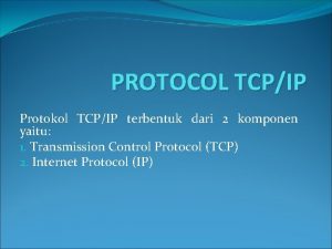 PROTOCOL TCPIP Protokol TCPIP terbentuk dari 2 komponen