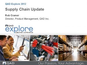 QAD Explore 2012 Supply Chain Update Rob Cramer