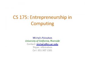 CS 175 Entrepreneurship in Computing Michalis Faloutsos University