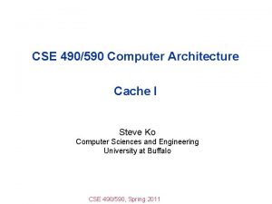 CSE 490590 Computer Architecture Cache I Steve Ko