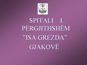 SPITALI I PRGJITHSHM ISA GREZDA GJAKOV Kapacitetet e