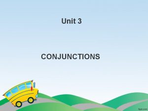 Unit 3 CONJUNCTIONS What are Conjunctions A conjunction