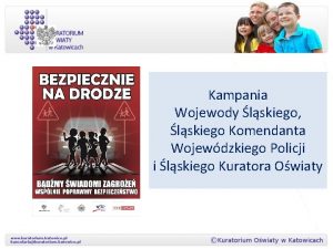 Kampania Wojewody lskiego lskiego Komendanta Wojewdzkiego Policji i