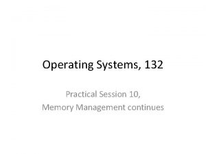 Operating Systems 132 Practical Session 10 Memory Management