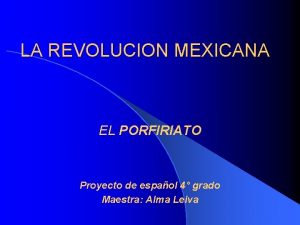 LA REVOLUCION MEXICANA EL PORFIRIATO Proyecto de espaol