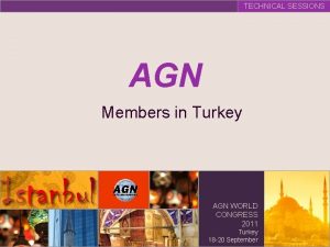 TECHNICAL SESSIONS AGN Members in Turkey AGN WORLD