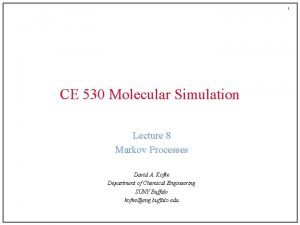1 CE 530 Molecular Simulation Lecture 8 Markov