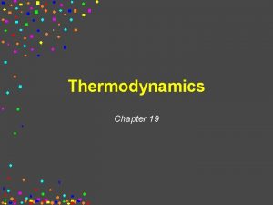 Thermodynamics Chapter 19 First Law of Thermodynamics You