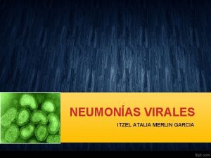 NEUMONAS VIRALES ITZEL ATALIA MERLIN GARCIA INTRODUCCIN DEFINICIN